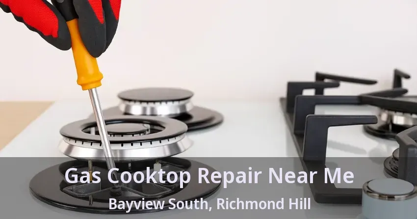 Gas Cooktop Repair Near Me Bayview South, Richmond Hill - ON