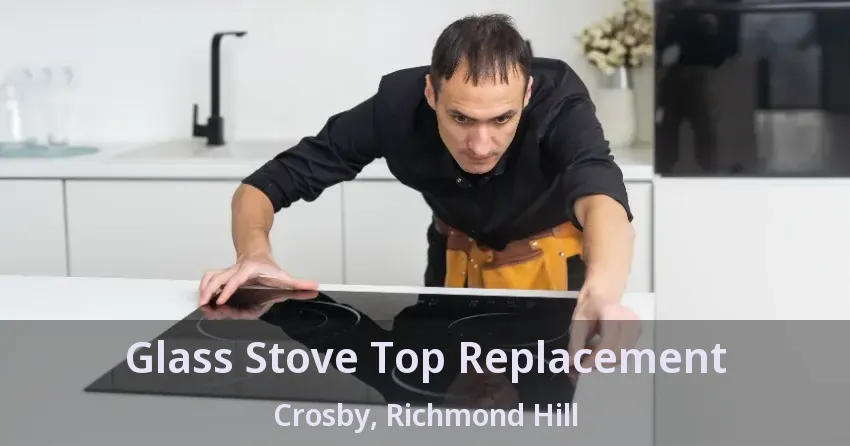 Glass Stove Top Replacement Crosby, Richmond Hill - ON
