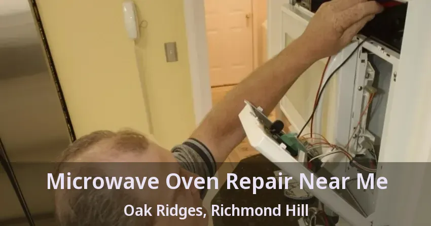 Microwave Oven Repair Near Me Oak Ridges, Richmond Hill - ON