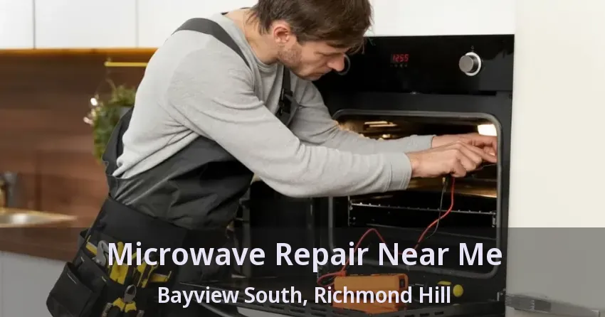 Microwave Repair Near Me Bayview South, Richmond Hill - ON