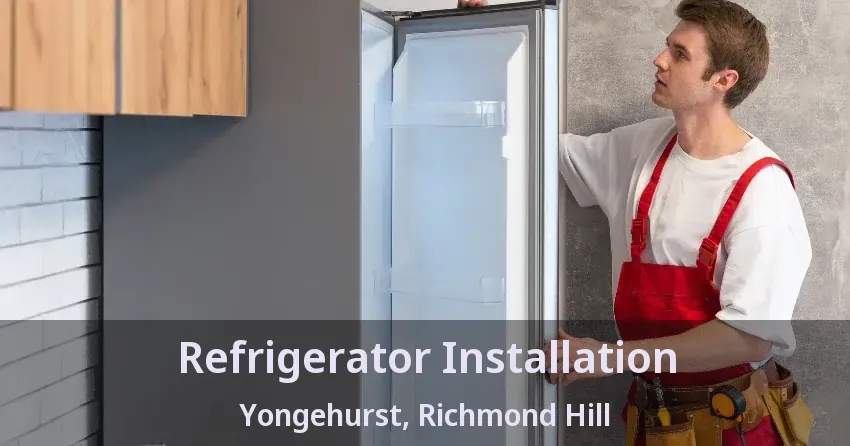 Refrigerator Installation Yongehurst, Richmond Hill - ON